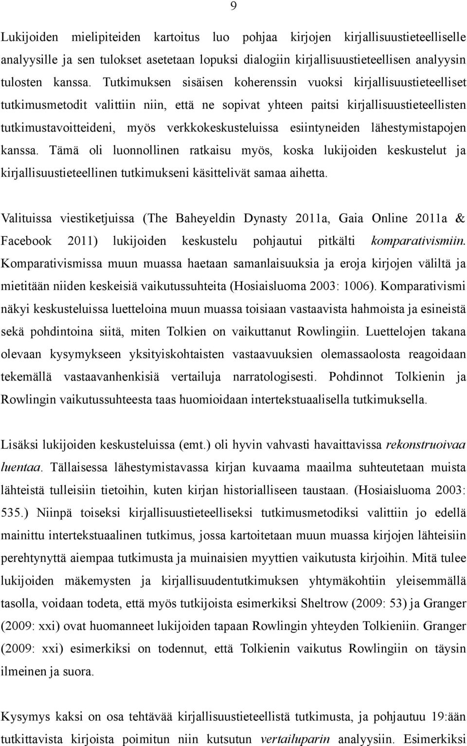 verkkokeskusteluissa esiintyneiden lähestymistapojen kanssa. Tämä oli luonnollinen ratkaisu myös, koska lukijoiden keskustelut ja kirjallisuustieteellinen tutkimukseni käsittelivät samaa aihetta.