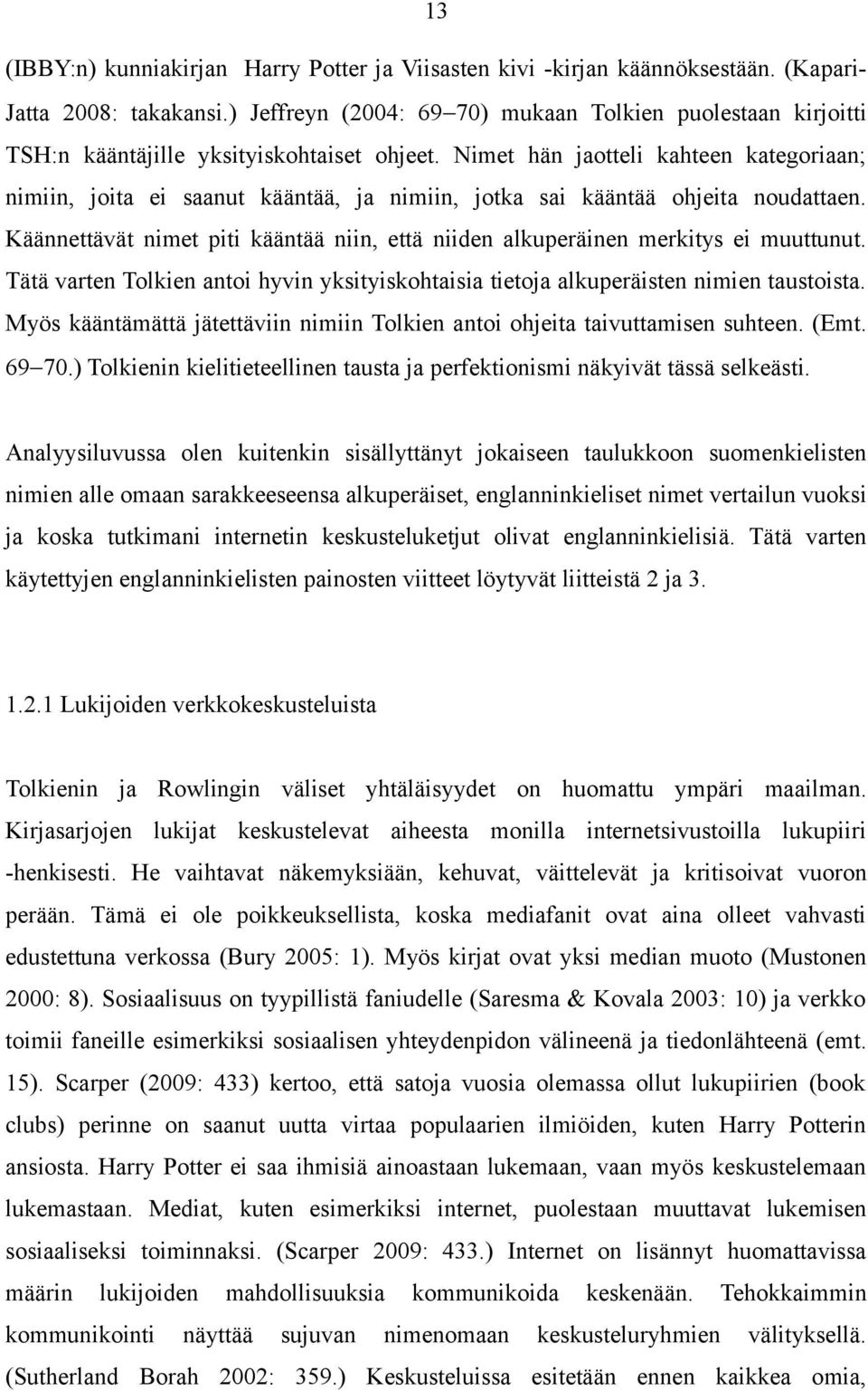 Nimet hän jaotteli kahteen kategoriaan; nimiin, joita ei saanut kääntää, ja nimiin, jotka sai kääntää ohjeita noudattaen.