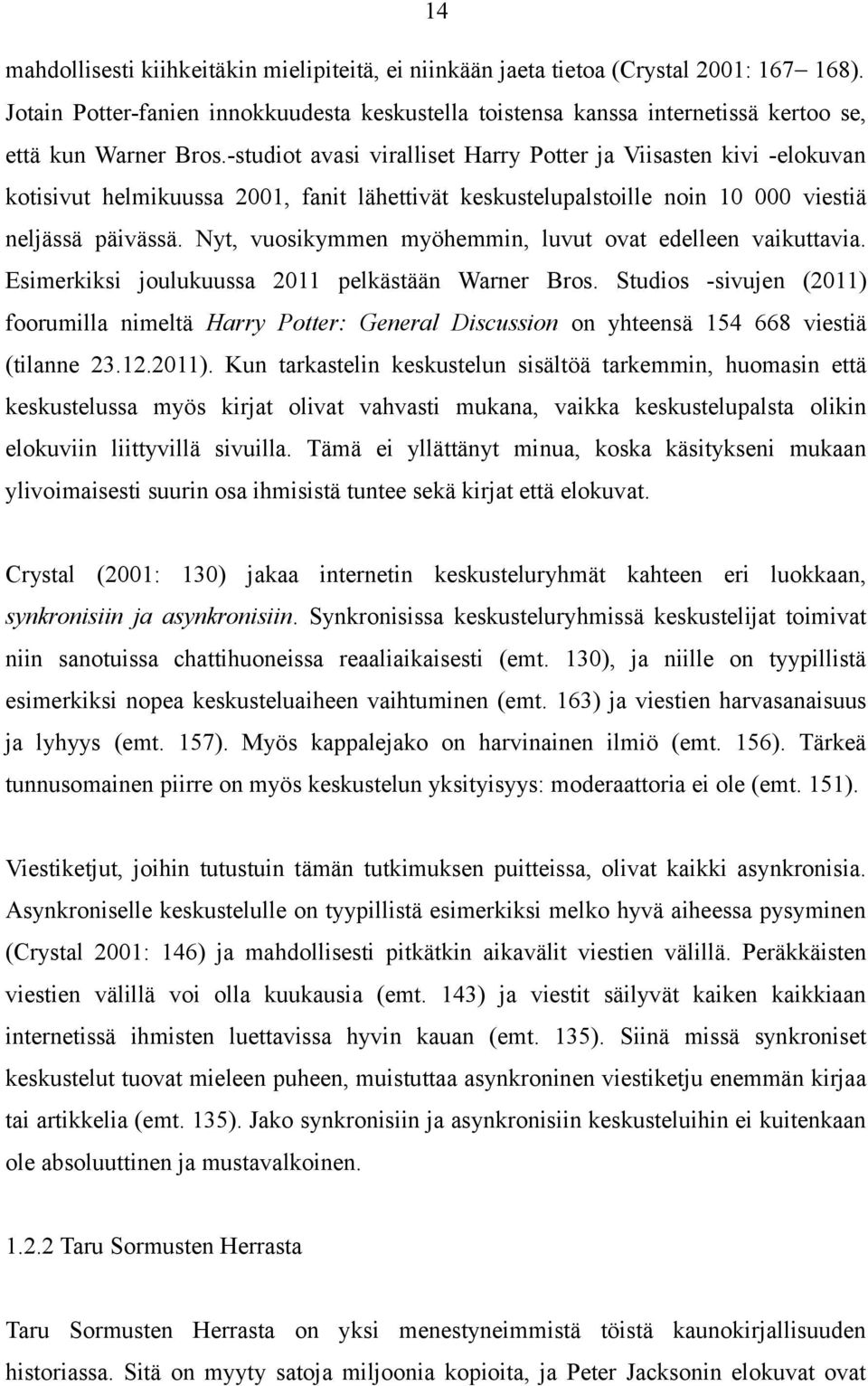 -studiot avasi viralliset Harry Potter ja Viisasten kivi -elokuvan kotisivut helmikuussa 2001, fanit lähettivät keskustelupalstoille noin 10 000 viestiä neljässä päivässä.