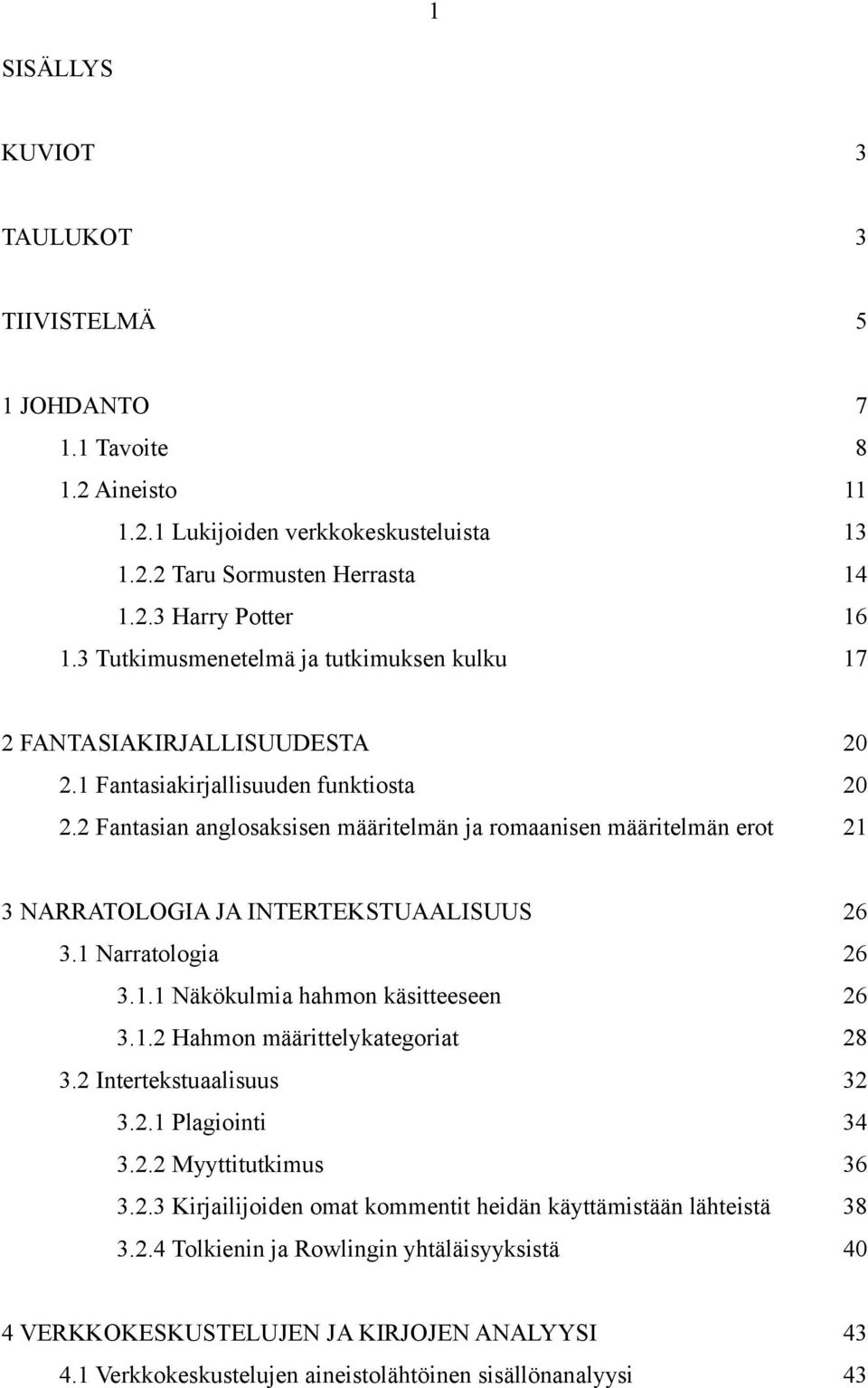 2 Fantasian anglosaksisen määritelmän ja romaanisen määritelmän erot 21 3 NARRATOLOGIA JA INTERTEKSTUAALISUUS 26 3.1 Narratologia 26 3.1.1 Näkökulmia hahmon käsitteeseen 26 3.1.2 Hahmon määrittelykategoriat 28 3.