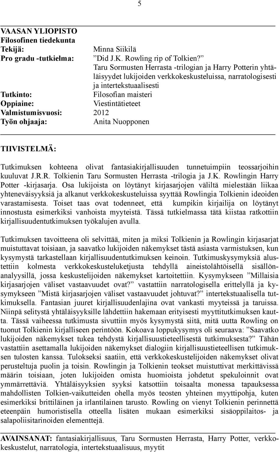 Valmistumisvuosi: 2012 Työn ohjaaja: Anita Nuopponen TIIVISTELMÄ: Tutkimuksen kohteena olivat fantasiakirjallisuuden tunnetuimpiin teossarjoihin kuuluvat J.R.