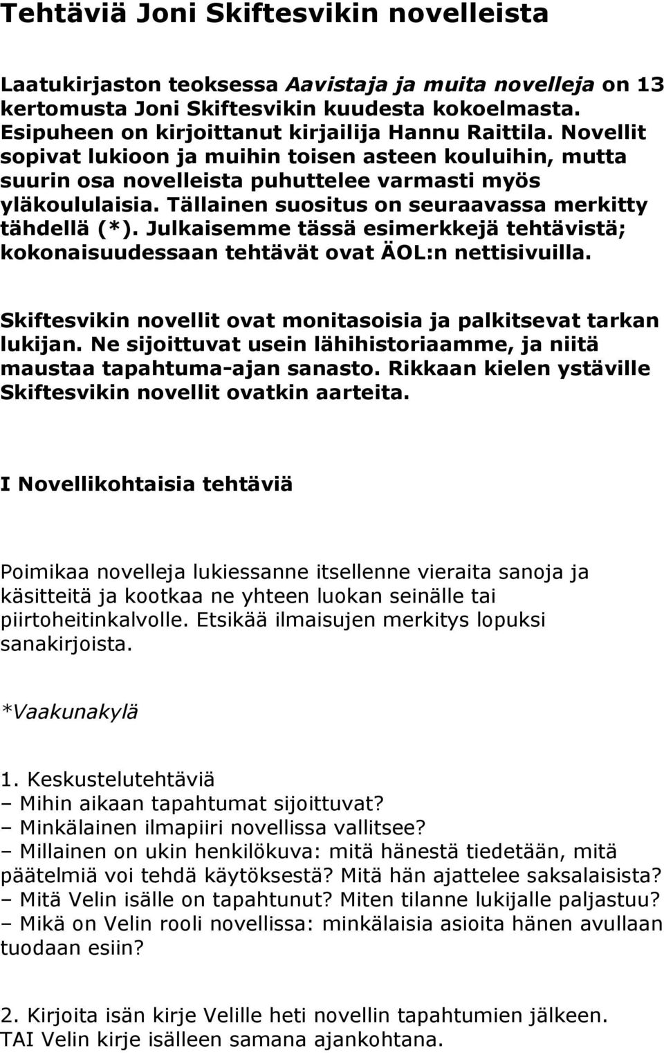 Tällainen suositus on seuraavassa merkitty tähdellä (*). Julkaisemme tässä esimerkkejä tehtävistä; kokonaisuudessaan tehtävät ovat ÄOL:n nettisivuilla.