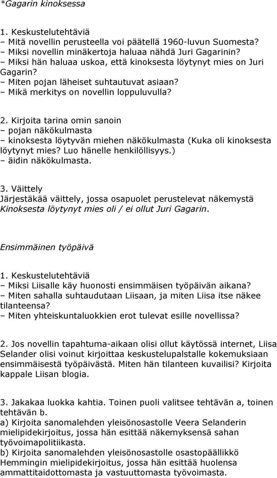 Kirjoita tarina omin sanoin pojan näkökulmasta kinoksesta löytyvän miehen näkökulmasta (Kuka oli kinoksesta löytynyt mies? Luo hänelle henkilöllisyys.) äidin näkökulmasta. 3.