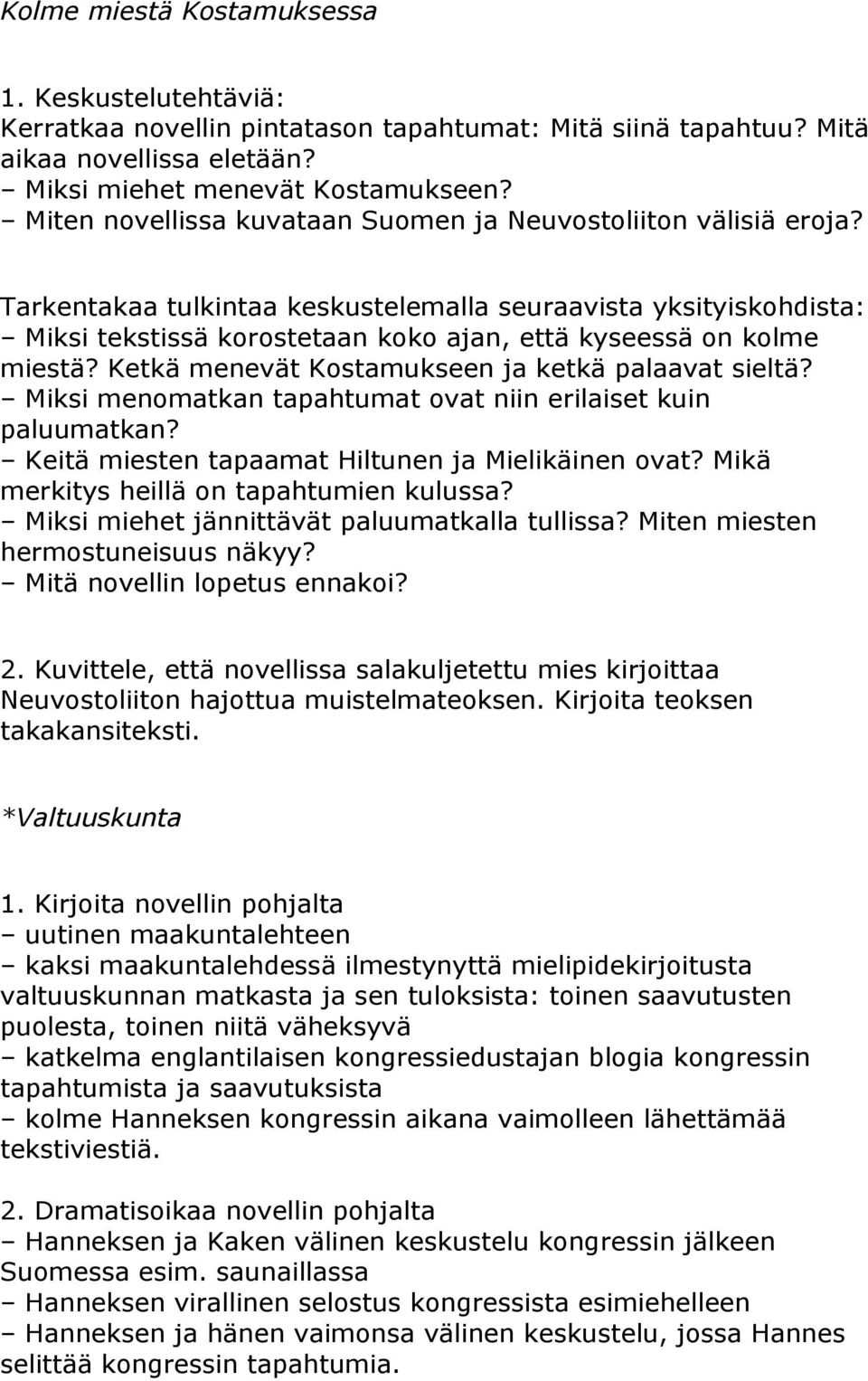 Tarkentakaa tulkintaa keskustelemalla seuraavista yksityiskohdista: Miksi tekstissä korostetaan koko ajan, että kyseessä on kolme miestä? Ketkä menevät Kostamukseen ja ketkä palaavat sieltä?