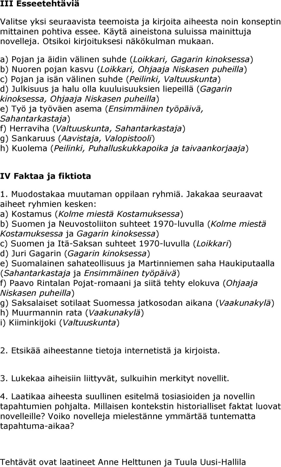 a) Pojan ja äidin välinen suhde (Loikkari, Gagarin kinoksessa) b) Nuoren pojan kasvu (Loikkari, Ohjaaja Niskasen puheilla) c) Pojan ja isän välinen suhde (Peilinki, Valtuuskunta) d) Julkisuus ja halu