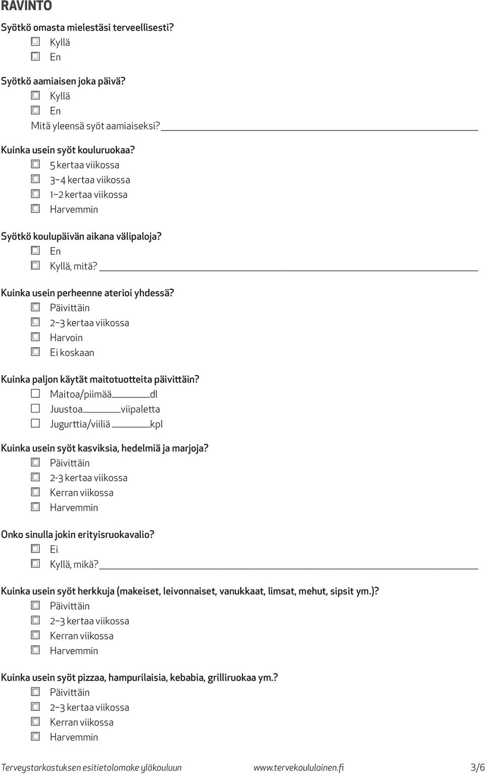 Harvoin koskaan Kuinka paljon käytät maitotuotteita päivittäin? Maitoa/piimää dl Juustoa viipaletta Jugurttia/viiliä kpl Kuinka usein syöt kasviksia, hedelmiä ja marjoja?