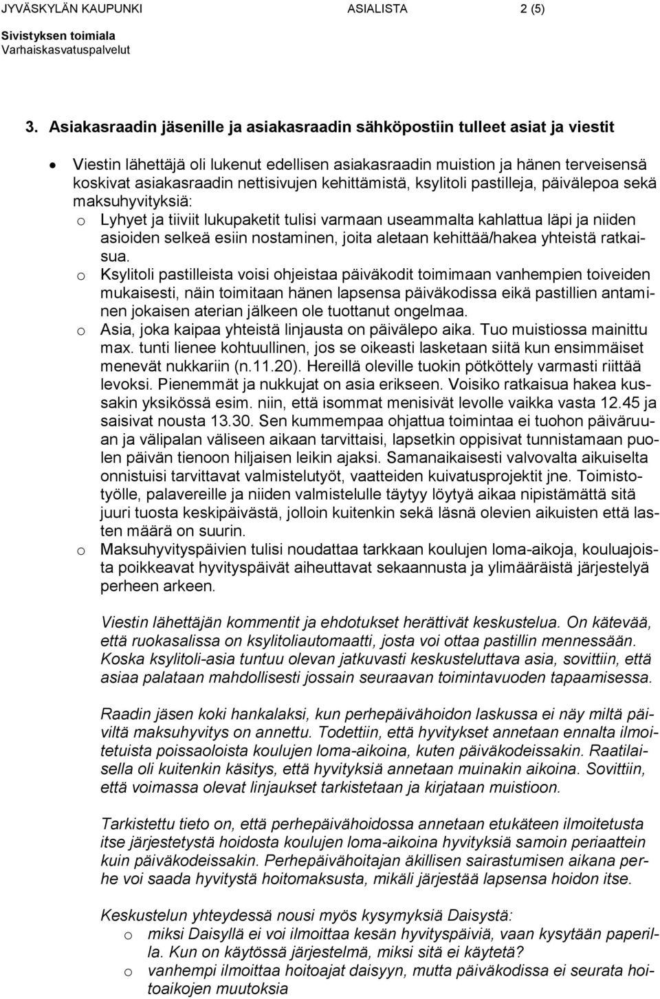 kehittämistä, ksylitoli pastilleja, päivälepoa sekä maksuhyvityksiä: o Lyhyet ja tiiviit lukupaketit tulisi varmaan useammalta kahlattua läpi ja niiden asioiden selkeä esiin nostaminen, joita aletaan