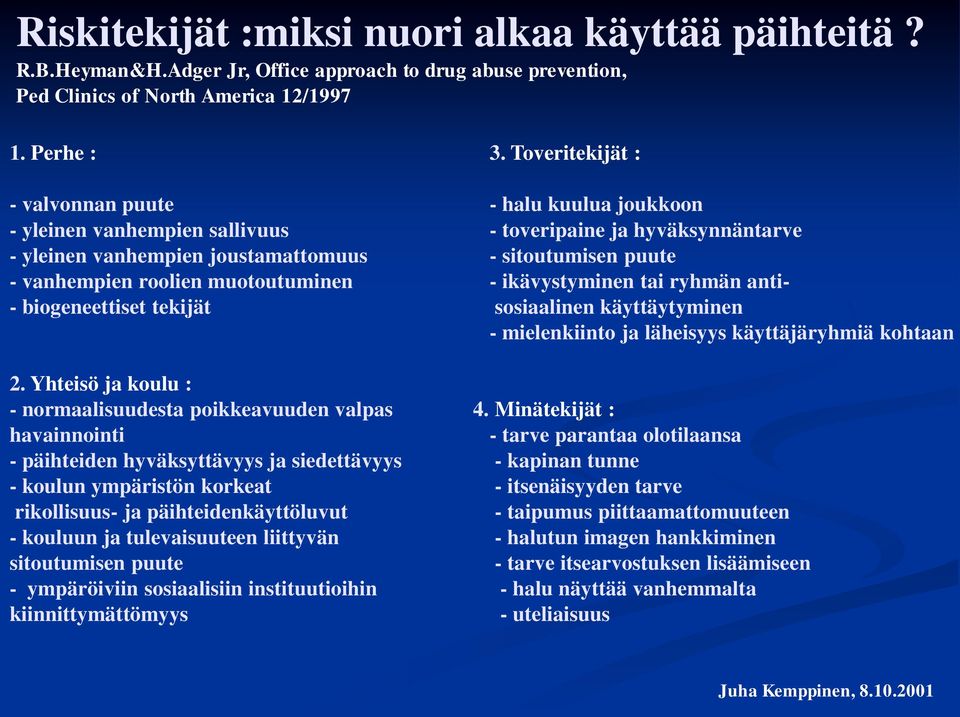 ikävystyminen tai ryhmän anti- - biogeneettiset tekijät sosiaalinen käyttäytyminen - mielenkiinto ja läheisyys käyttäjäryhmiä kohtaan 2. Yhteisö ja kol : - normaalisdesta poikkeavden valpas 4.
