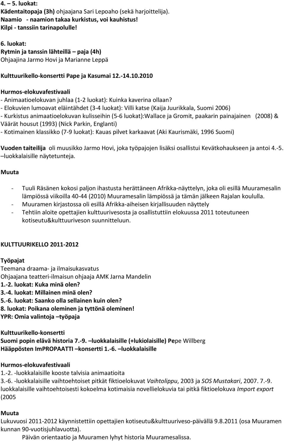 2010 - Animaatioelokuvan juhlaa (1-2 luokat): Kuinka kaverina ollaan?