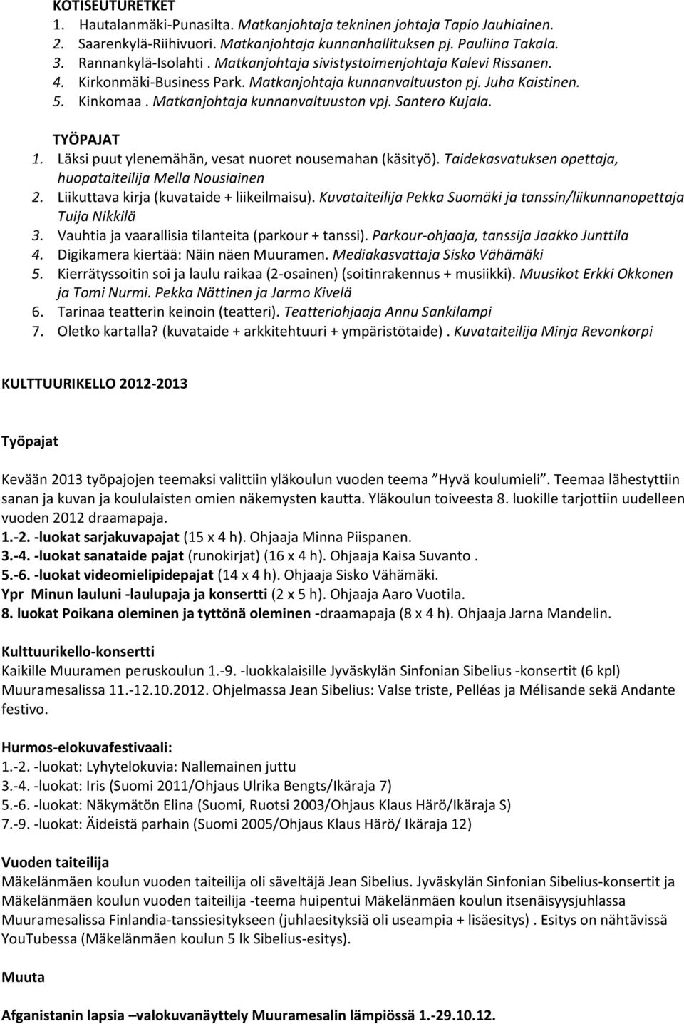 TYÖPAJAT 1. Läksi puut ylenemähän, vesat nuoret nousemahan (käsityö). Taidekasvatuksen opettaja, huopataiteilija Mella Nousiainen 2. Liikuttava kirja (kuvataide + liikeilmaisu).
