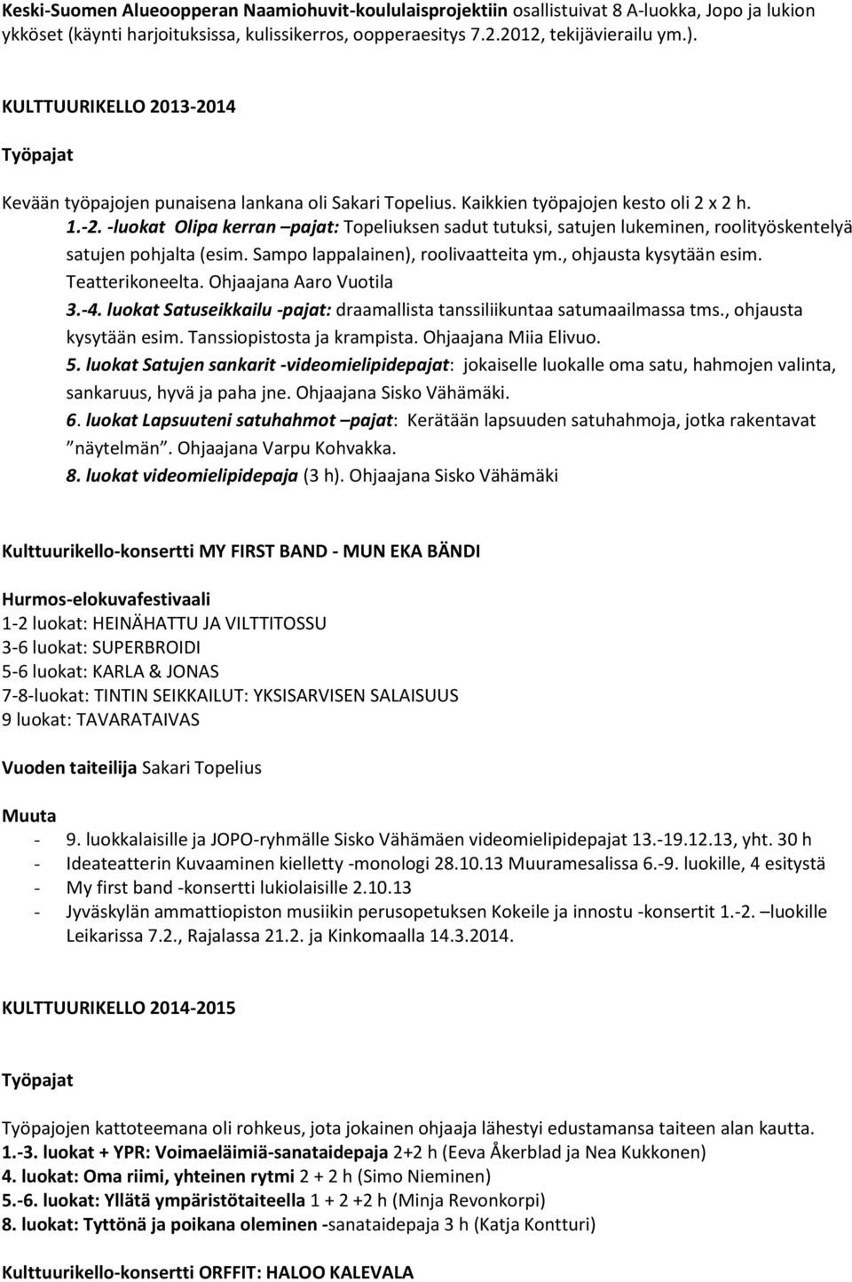 Sampo lappalainen), roolivaatteita ym., ohjausta kysytään esim. Teatterikoneelta. Ohjaajana Aaro Vuotila 3.-4. luokat Satuseikkailu -pajat: draamallista tanssiliikuntaa satumaailmassa tms.
