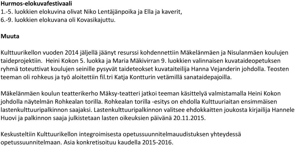 luokkien valinnaisen kuvataideopetuksen ryhmä toteuttivat koulujen seinille pysyvät taideteokset kuvataiteilija Hanna Vejanderin johdolla. Teosten teeman oli rohkeus ja työ aloitettiin fil.