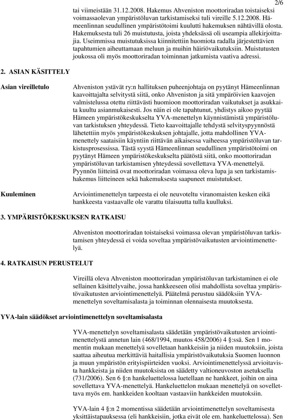 Useimmissa muistutuksissa kiinnitettiin huomiota radalla järjestettävien tapahtumien aiheuttamaan meluun ja muihin häiriövaikutuksiin.