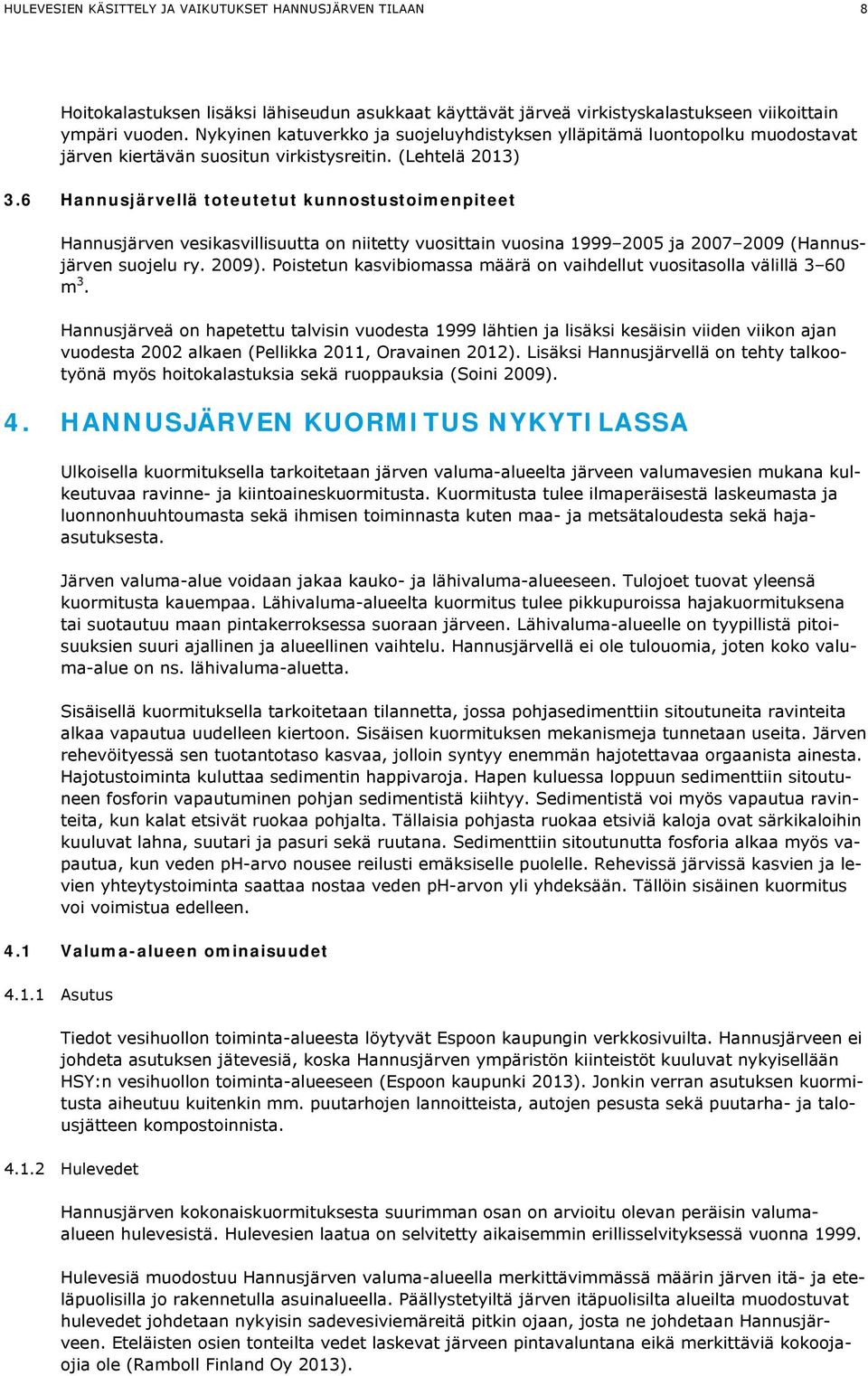 6 Hannusjärvellä toteutetut kunnostustoimenpiteet Hannusjärven vesikasvillisuutta on niitetty vuosittain vuosina 1999 2005 ja 2007 2009 (Hannusjärven suojelu ry. 2009).