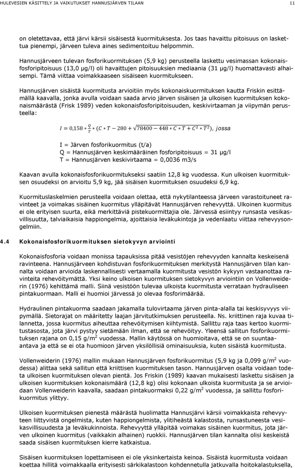 Hannusjärveen tulevan fosforikuormituksen (5,9 kg) perusteella laskettu vesimassan kokonaisfosforipitoisuus (13,0 µg/l) oli havaittujen pitoisuuksien mediaania (31 µg/l) huomattavasti alhaisempi.