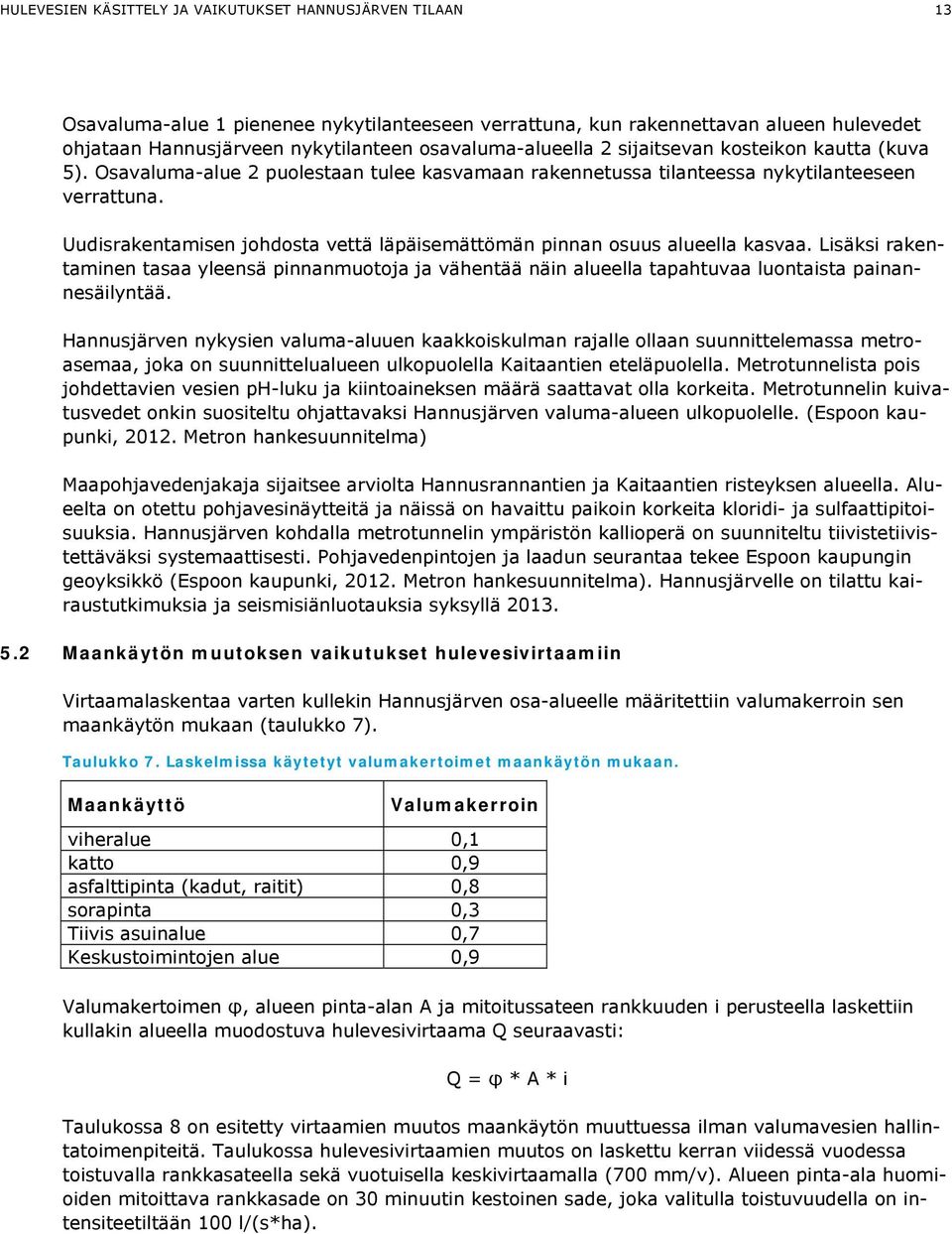 Uudisrakentamisen johdosta vettä läpäisemättömän pinnan osuus alueella kasvaa. Lisäksi rakentaminen tasaa yleensä pinnanmuotoja ja vähentää näin alueella tapahtuvaa luontaista painannesäilyntää.