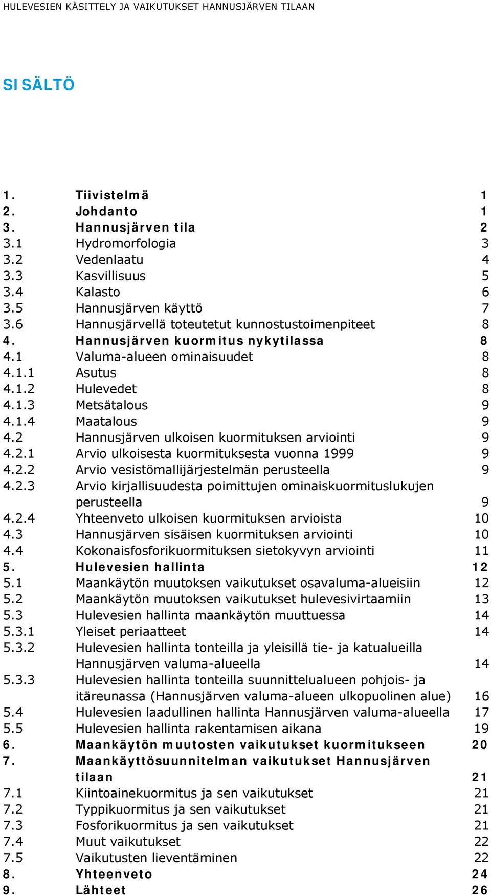 1.4 Maatalous 9 4.2 Hannusjärven ulkoisen kuormituksen arviointi 9 4.2.1 Arvio ulkoisesta kuormituksesta vuonna 1999 9 4.2.2 Arvio vesistömallijärjestelmän perusteella 9 4.2.3 Arvio kirjallisuudesta poimittujen ominaiskuormituslukujen perusteella 9 4.