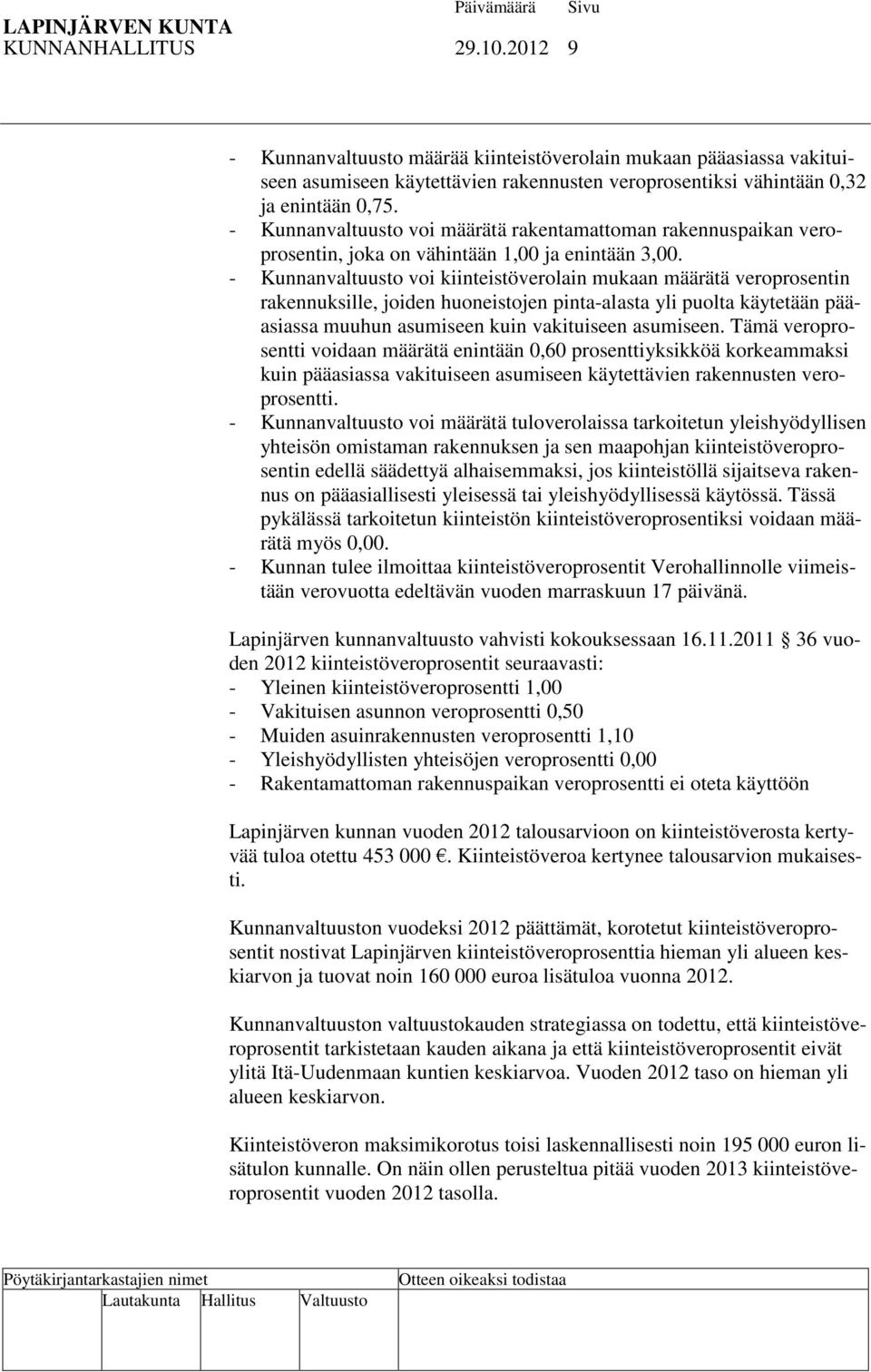 - Kunnanvaltuusto voi kiinteistöverolain mukaan määrätä veroprosentin rakennuksille, joiden huoneistojen pinta-alasta yli puolta käytetään pääasiassa muuhun asumiseen kuin vakituiseen asumiseen.