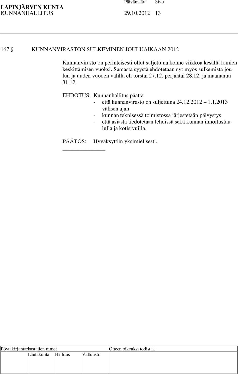 keskittämisen vuoksi. Samasta syystä ehdotetaan nyt myös sulkemista joulun ja uuden vuoden välillä eli torstai 27.12, perjantai 28.12. ja maanantai 31.