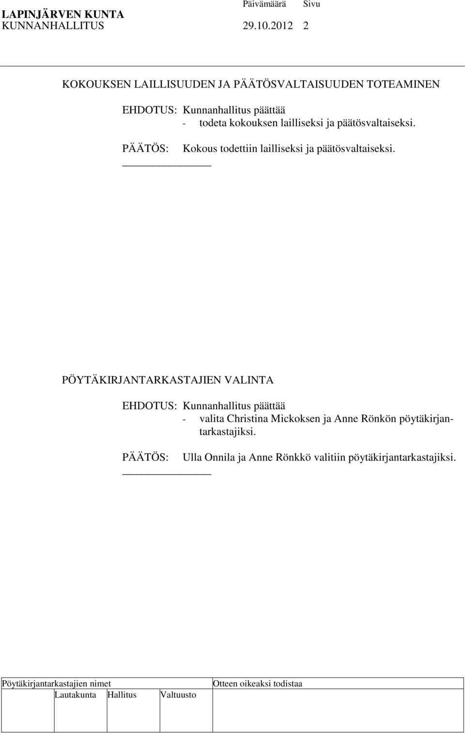 kokouksen lailliseksi ja päätösvaltaiseksi. PÄÄTÖS: Kokous todettiin lailliseksi ja päätösvaltaiseksi.