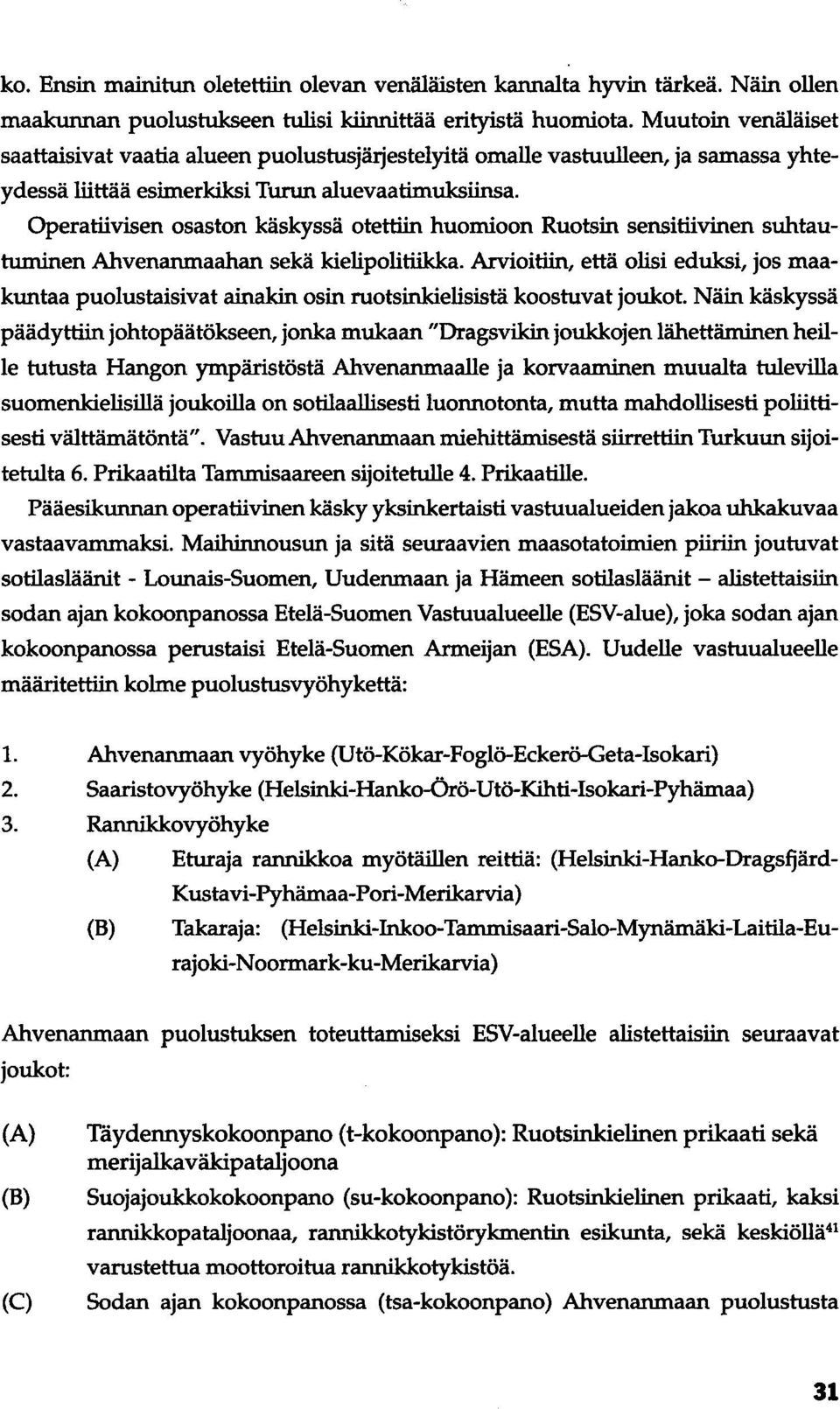 Operatiivisen osaston käskyssä otettiin huomioon Ruotsin sensitiivinen suhtautuminen Ahvenanmaahan sekä kielipolitiikka.