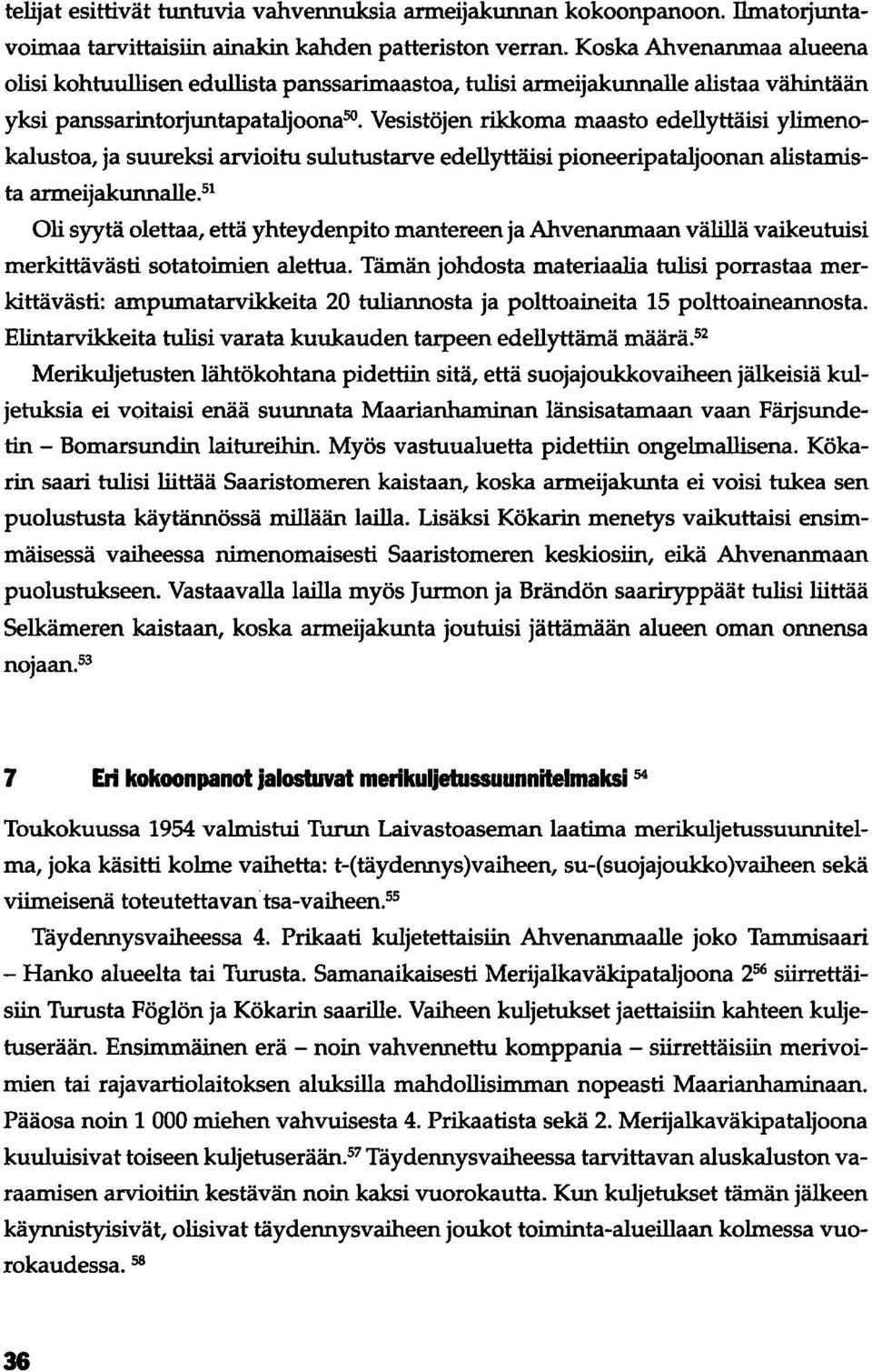 Vesistöjen rikkoma maasto edellyttäisi ylimenokalustoa, ja suureksi arvioitu sulutustarve edellyttäisi pioneeripataljoonan alistamista armeijakunnalle.