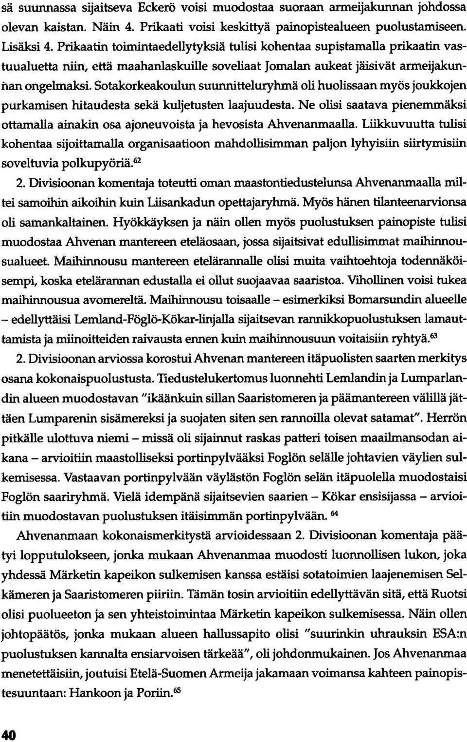 Sotakorkeakoulun suunnitteluryhmä oli huolissaan myös joukkojen purkamisen hitaudesta sekä kuljetusten laajuudesta.