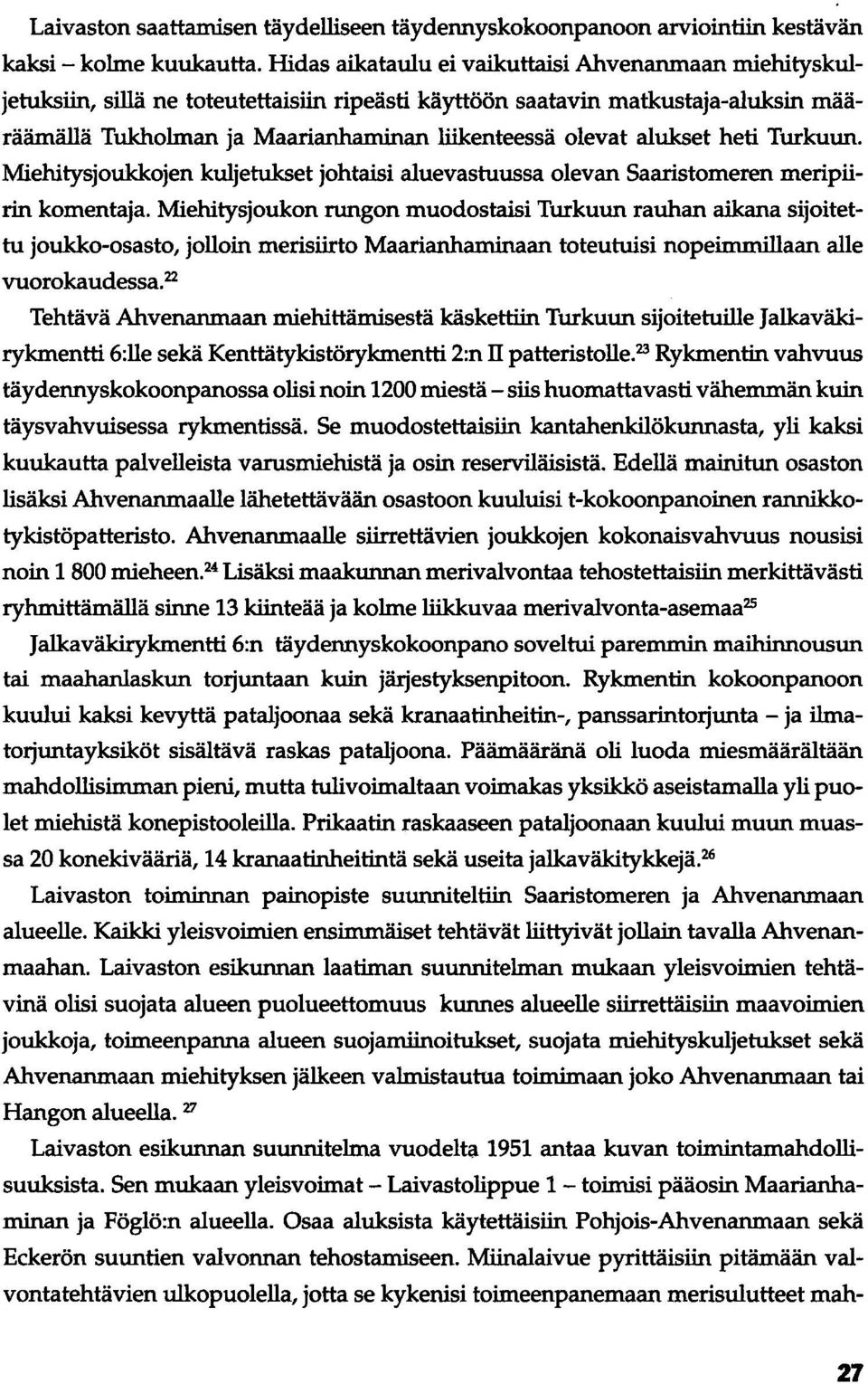 alukset heti Turkuun. Miehitysjoukkojen kuljetukset johtaisi aluevastuussa olevan Saaristomeren meripiirin komentaja.