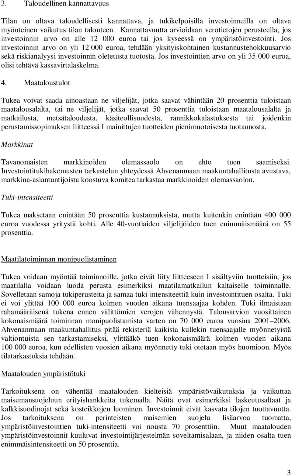 Jos investoinnin arvo on yli 12 000 euroa, tehdään yksityiskohtainen kustannustehokkuusarvio sekä riskianalyysi investoinnin oletetusta tuotosta.