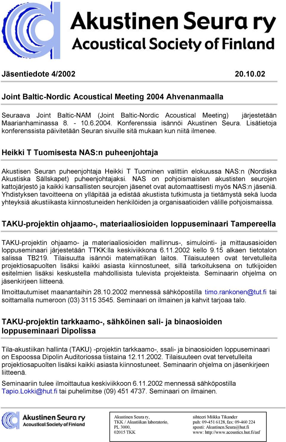 Heikki T Tuomisesta NAS:n puheenjohtaja Akustisen Seuran puheenjohtaja Heikki T Tuominen valittiin elokuussa NAS:n (Nordiska Akustiska Sällskapet) puheenjohtajaksi.