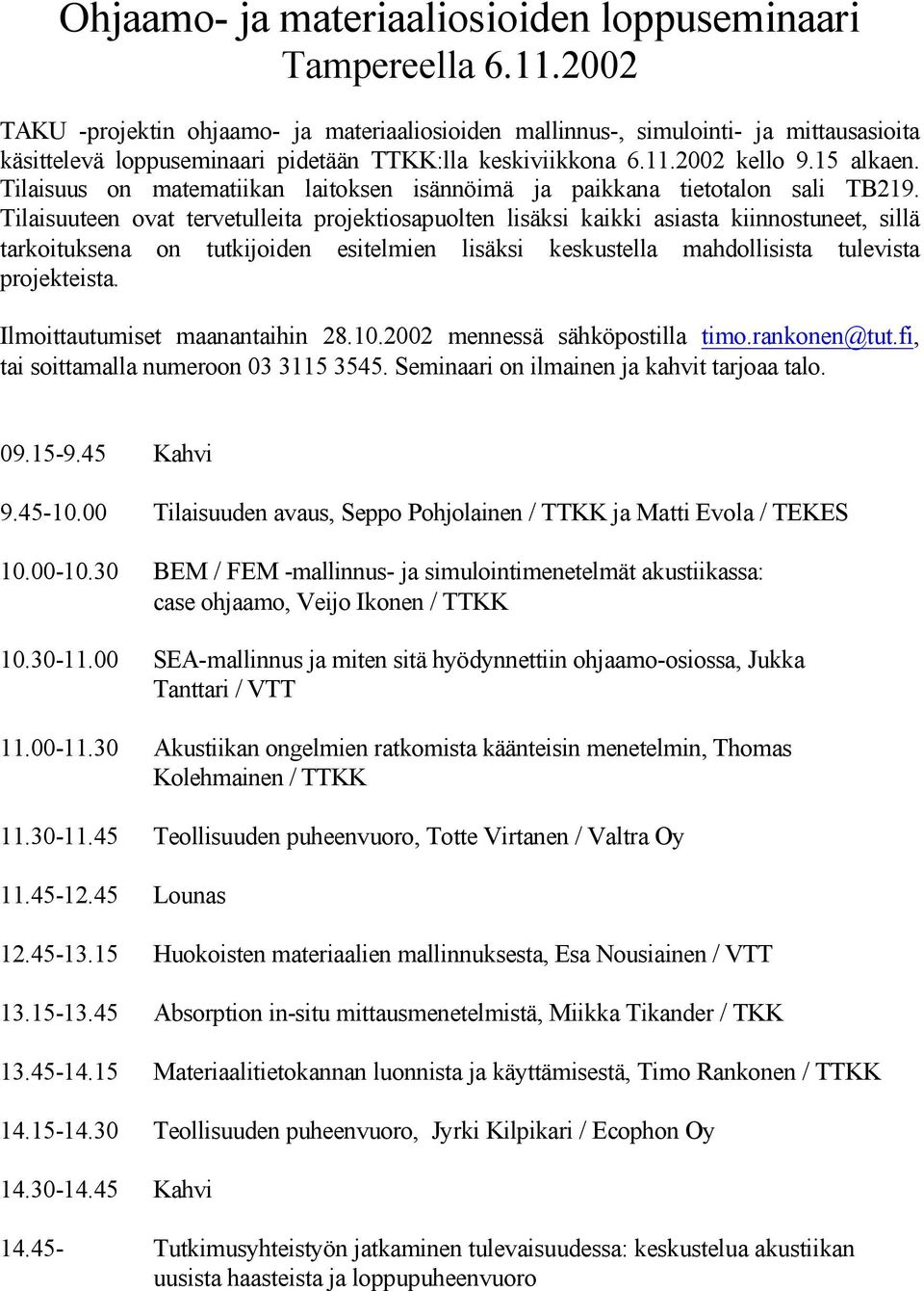 Tilaisuus on matematiikan laitoksen isännöimä ja paikkana tietotalon sali TB219.