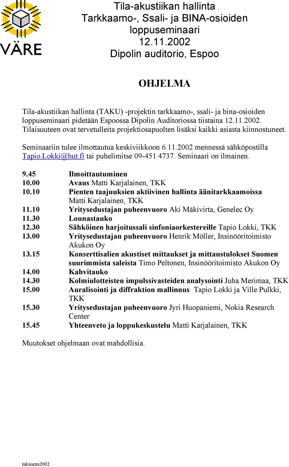 Seminaariin tulee ilmottautua keskiviikkoon 6.11.2002 mennessä sähköpostilla Tapio.Lokki@hut.fi tai puhelimitse 09-451 4737. Seminaari on ilmainen. 9.45 Ilmoittautuminen 10.