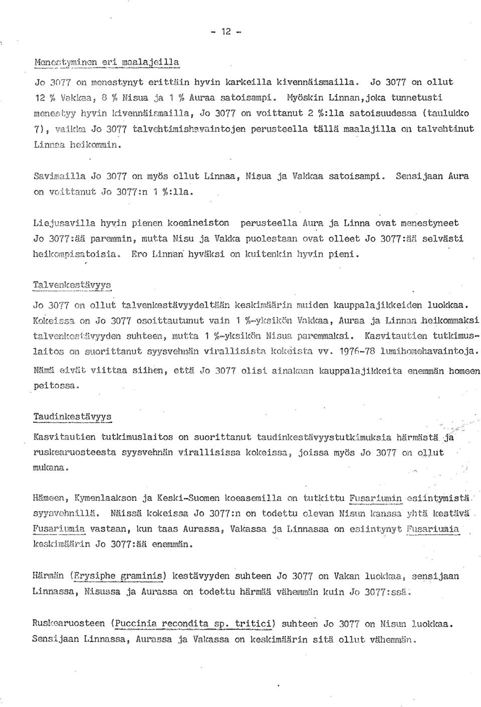 talvehtinut Linnaa heikommin. Savimailla Jo 3077 on myös ollut Linnaa, Nisua ja Vakkaa satoisampi. Sensijaan Aura on voittanut Jo 3077:n 1 %:11a.