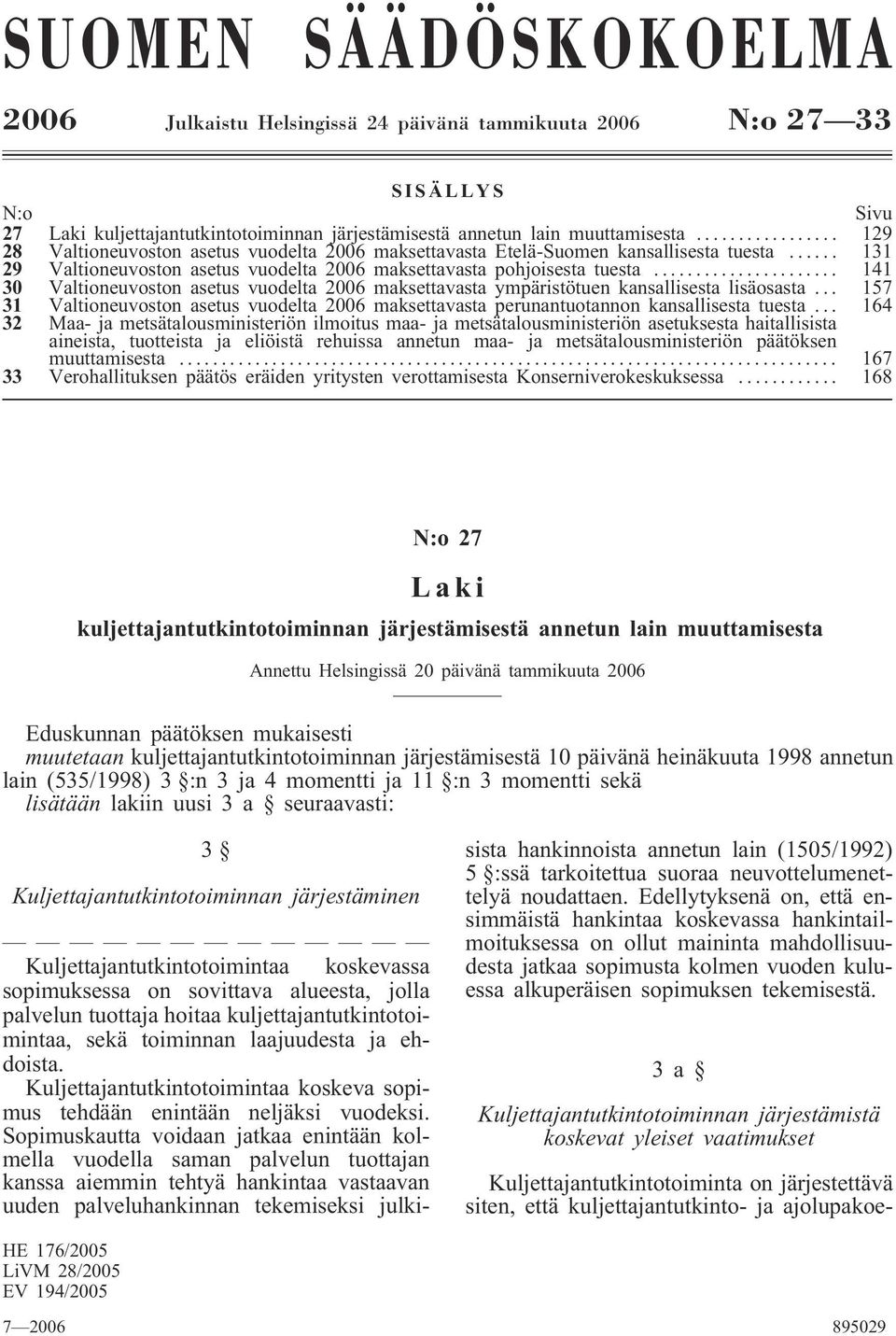 .. 141 30 Valtioneuvoston asetus vuodelta 2006 maksettavasta ympäristötuen kansallisesta lisäosasta... 157 31 Valtioneuvoston asetus vuodelta 2006 maksettavasta perunantuotannon kansallisesta tuesta.