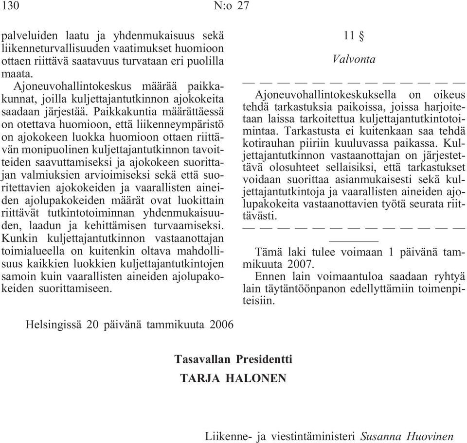 Paikkakuntia määrättäessä on otettava huomioon, että liikenneympäristö on ajokokeen luokka huomioon ottaen riittävän monipuolinen kuljettajantutkinnon tavoitteiden saavuttamiseksi ja ajokokeen