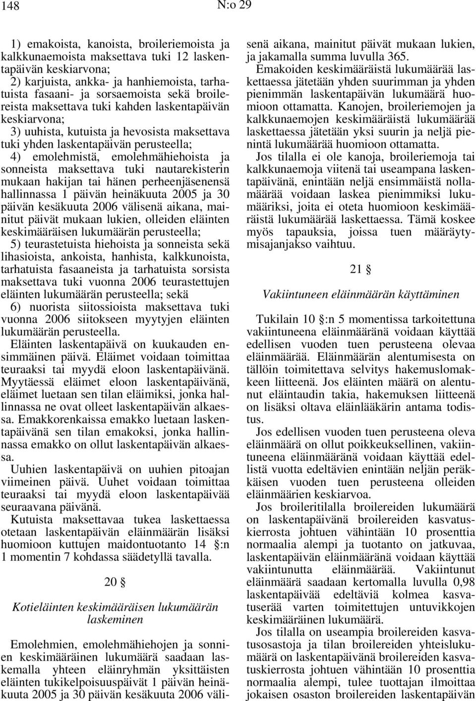 maksettava tuki nautarekisterin mukaan hakijan tai hänen perheenjäsenensä hallinnassa 1 päivän heinäkuuta 2005 ja 30 päivän kesäkuuta 2006 välisenä aikana, mainitut päivät mukaan lukien, olleiden