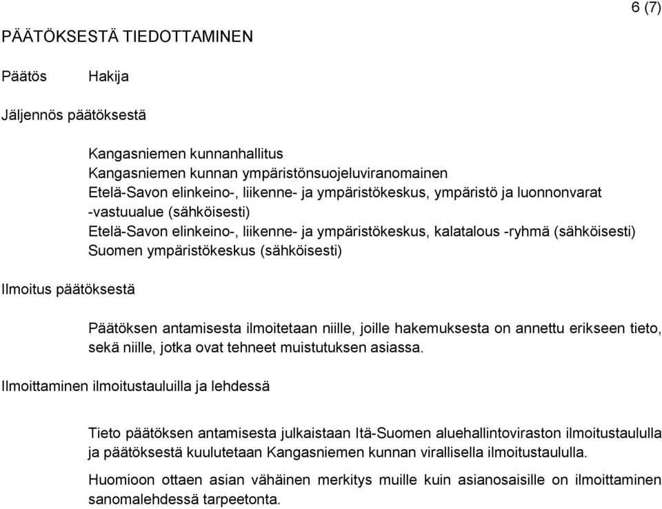 (sähköisesti) Päätöksen antamisesta ilmoitetaan niille, joille hakemuksesta on annettu erikseen tieto, sekä niille, jotka ovat tehneet muistutuksen asiassa.