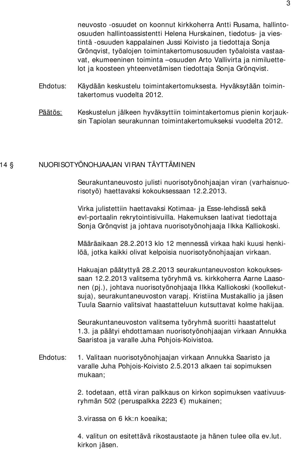 Käydään keskustelu toimintakertomuksesta. Hyväksytään toimintakertomus vuodelta 2012.