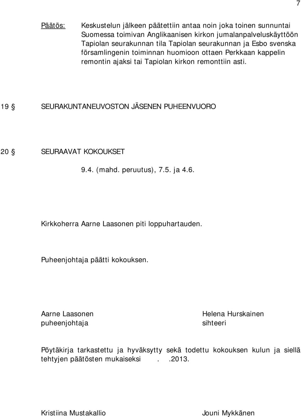 19 SEURAKUNTANEUVOSTON JÄSENEN PUHEENVUORO 20 SEURAAVAT KOKOUKSET 9.4. (mahd. peruutus), 7.5. ja 4.6. Kirkkoherra Aarne Laasonen piti loppuhartauden.