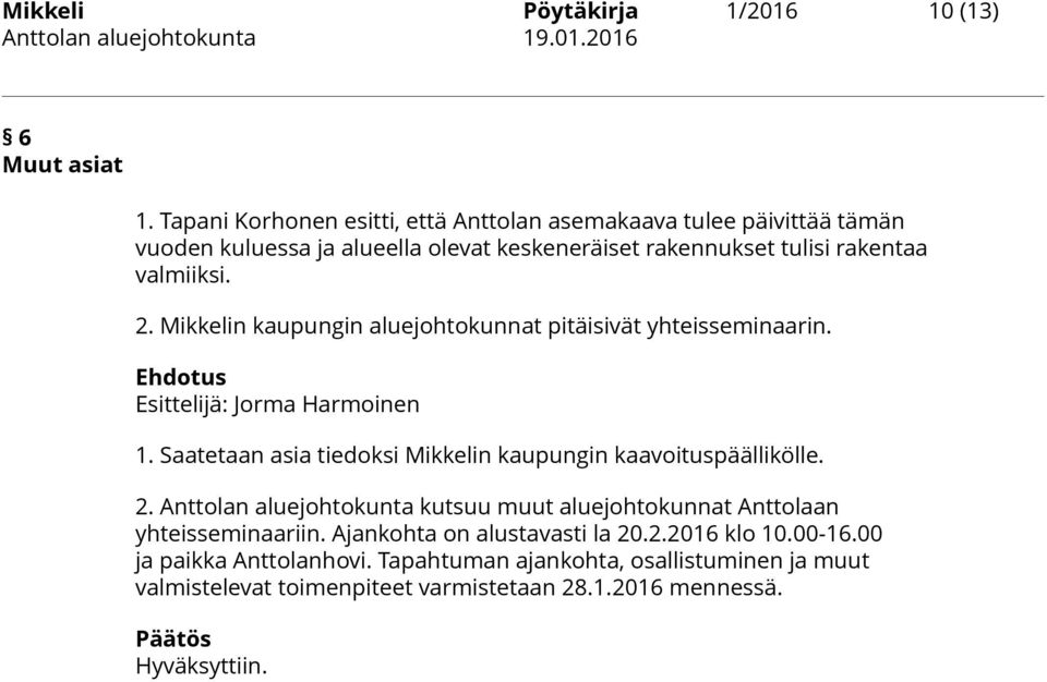 valmiiksi. 2. Mikkelin kaupungin aluejohtokunnat pitäisivät yhteisseminaarin. 1. Saatetaan asia tiedoksi Mikkelin kaupungin kaavoituspäällikölle. 2. Anttolan aluejohtokunta kutsuu muut aluejohtokunnat Anttolaan yhteisseminaariin.