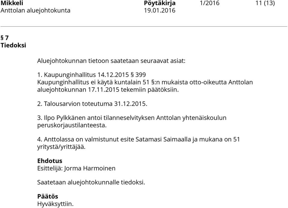 2. Talousarvion toteutuma 31.12.2015. 3. Ilpo Pylkkänen antoi tilanneselvityksen Anttolan yhtenäiskoulun peruskorjaustilanteesta. 4.