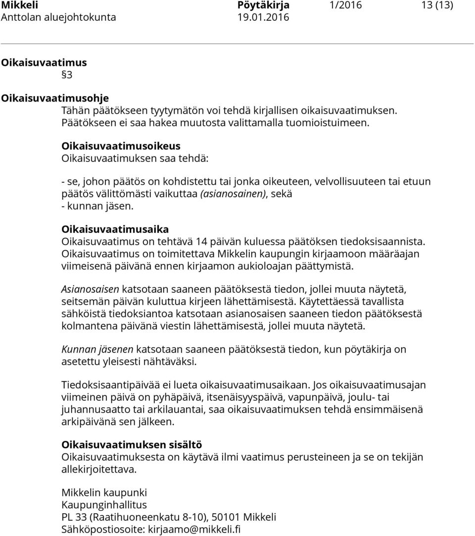 Oikaisuvaatimusoikeus Oikaisuvaatimuksen saa tehdä: - se, johon päätös on kohdistettu tai jonka oikeuteen, velvollisuuteen tai etuun päätös välittömästi vaikuttaa (asianosainen), sekä - kunnan jäsen.