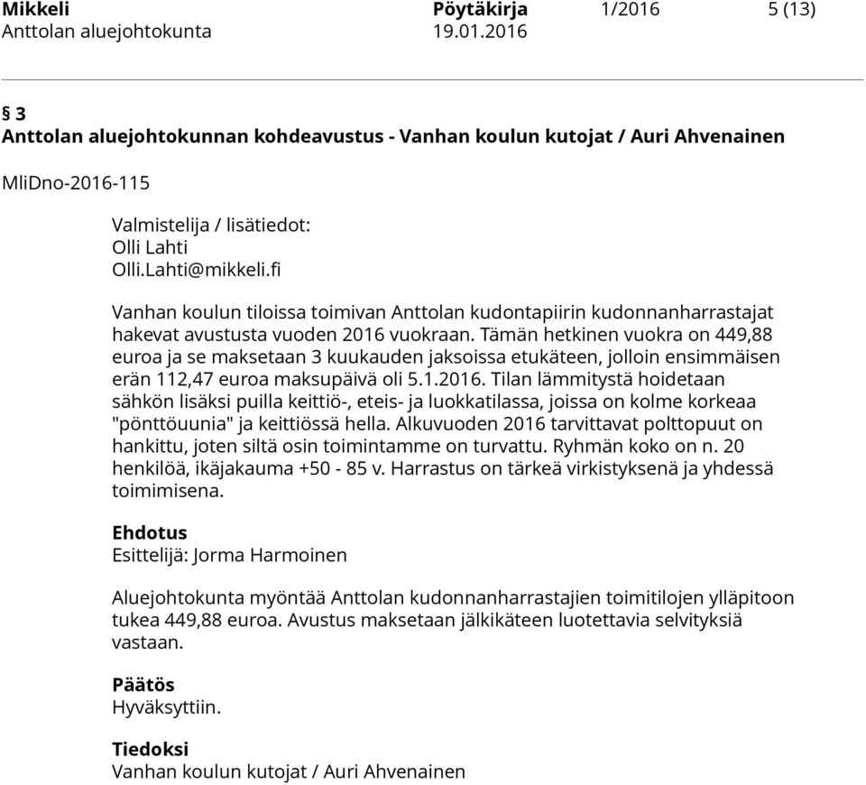 Tämän hetkinen vuokra on 449,88 euroa ja se maksetaan 3 kuukauden jaksoissa etukäteen, jolloin ensimmäisen erän 112,47 euroa maksupäivä oli 5.1.2016.