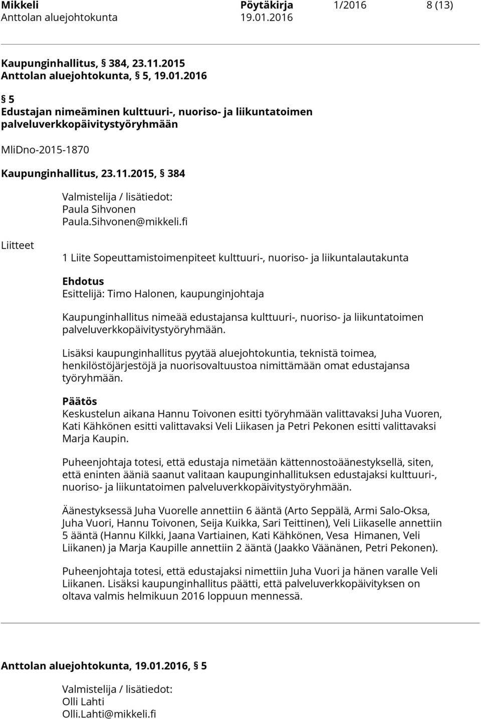 fi Liitteet 1 Liite Sopeuttamistoimenpiteet kulttuuri-, nuoriso- ja liikuntalautakunta Esittelijä: Timo Halonen, kaupunginjohtaja Kaupunginhallitus nimeää edustajansa kulttuuri-, nuoriso- ja