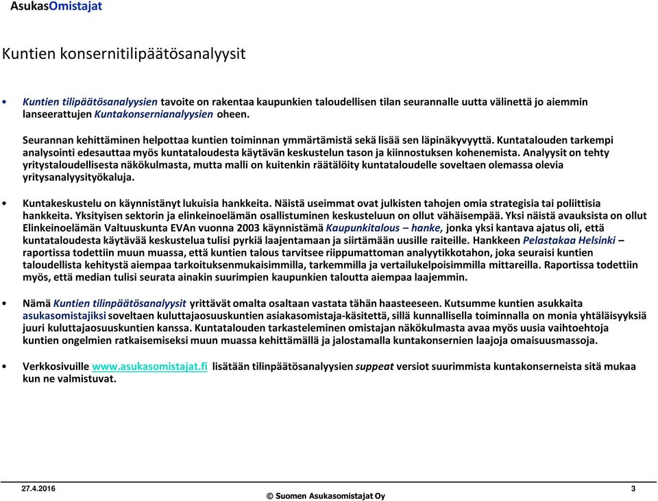 Kuntatalouden tarkempi analysointi edesauttaa myös kuntataloudesta käytävän keskustelun tason ja kiinnostuksen kohenemista.