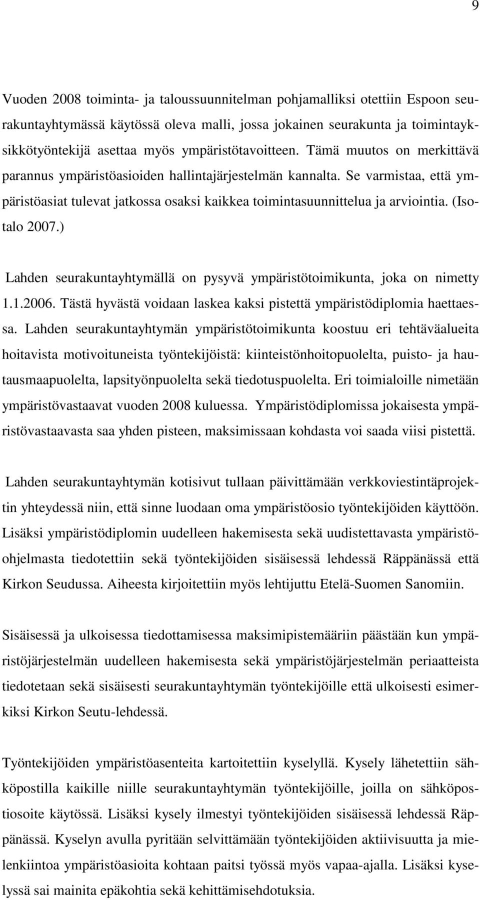 Se varmistaa, että ympäristöasiat tulevat jatkossa osaksi kaikkea toimintasuunnittelua ja arviointia. (Isotalo 2007.) Lahden seurakuntayhtymällä on pysyvä ympäristötoimikunta, joka on nimetty 1.1.2006.