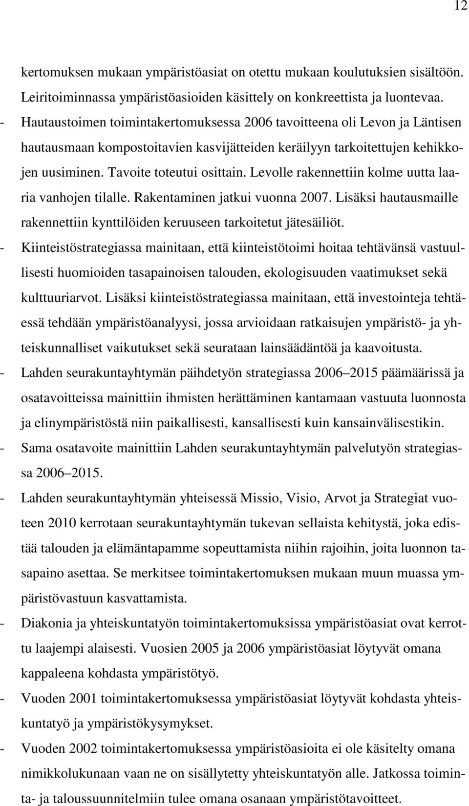 Levolle rakennettiin kolme uutta laaria vanhojen tilalle. Rakentaminen jatkui vuonna 2007. Lisäksi hautausmaille rakennettiin kynttilöiden keruuseen tarkoitetut jätesäiliöt.