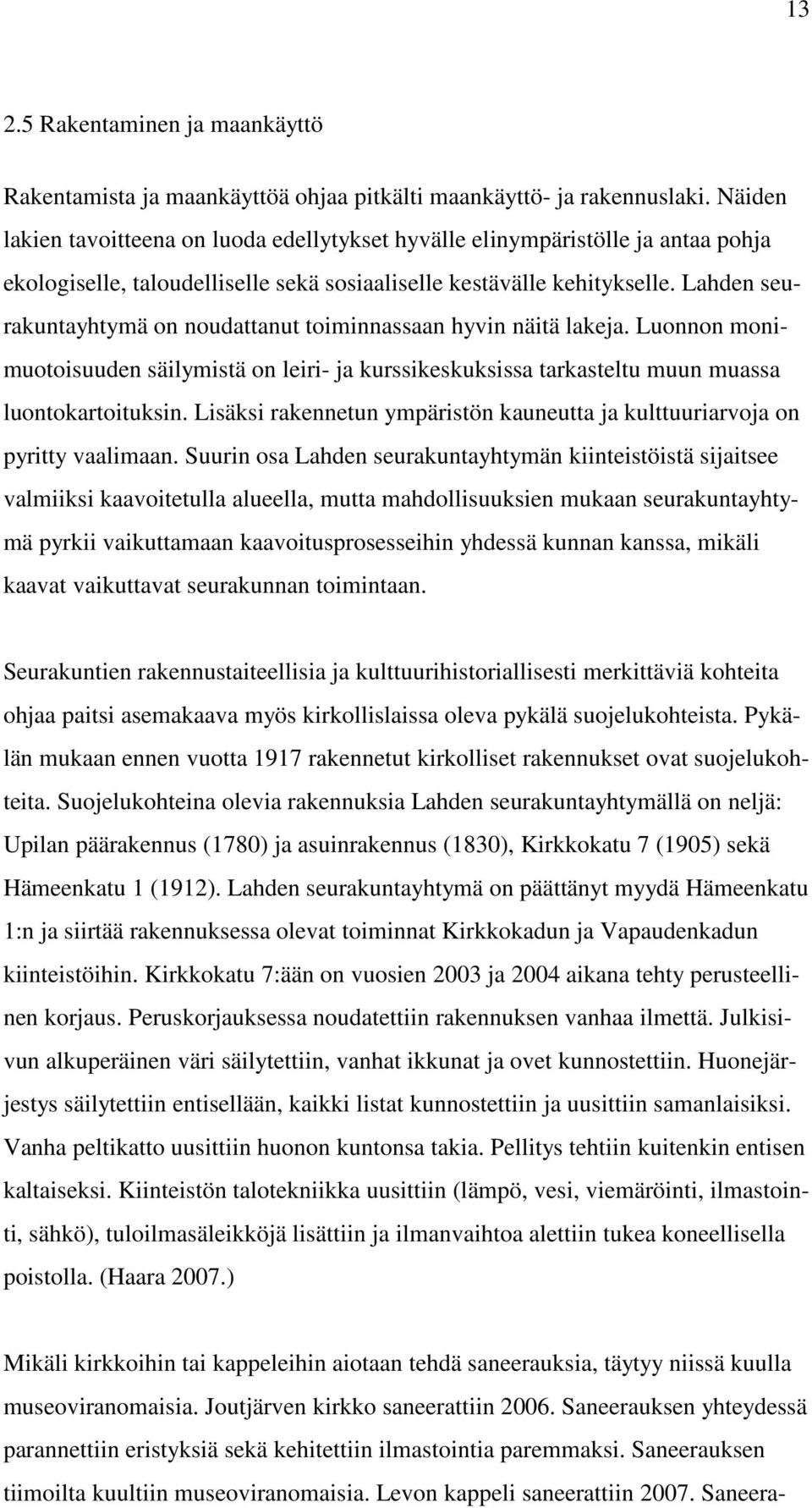 Lahden seurakuntayhtymä on noudattanut toiminnassaan hyvin näitä lakeja. Luonnon monimuotoisuuden säilymistä on leiri- ja kurssikeskuksissa tarkasteltu muun muassa luontokartoituksin.