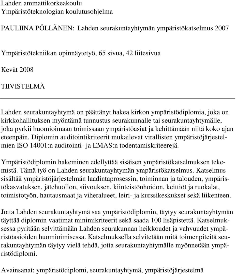 ympäristöasiat ja kehittämään niitä koko ajan eteenpäin. Diplomin auditointikriteerit mukailevat virallisten ympäristöjärjestelmien ISO 14001:n auditointi- ja EMAS:n todentamiskriteerejä.