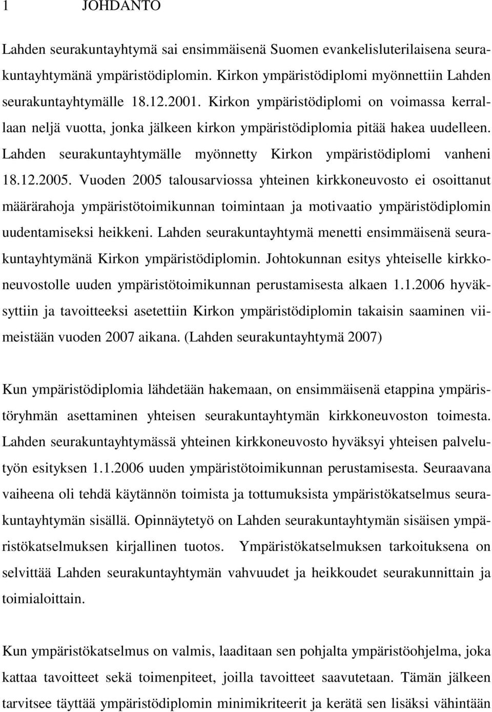 2005. Vuoden 2005 talousarviossa yhteinen kirkkoneuvosto ei osoittanut määrärahoja ympäristötoimikunnan toimintaan ja motivaatio ympäristödiplomin uudentamiseksi heikkeni.